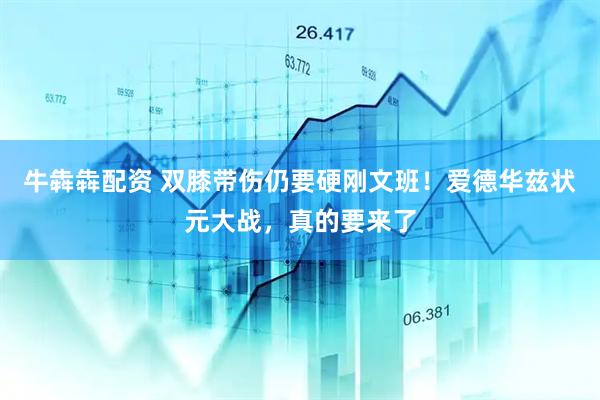 牛犇犇配资 双膝带伤仍要硬刚文班！爱德华兹状元大战，真的要来了